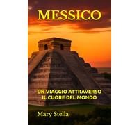 MESSICO: UN VIAGGIO ATTRAVERSO IL CUORE DEL MONDO