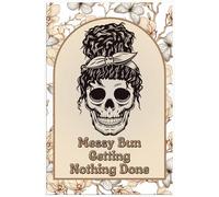 Messy Bun, Getting Nothing Done: A Funny & Relatable Notebook for Procrastinators and Busy Minds: A Hilarious Journal for Women Who Do It All (Or at ... Sarcastic Gift Idea for Work, Home, or School