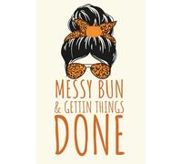 Messy Bun Getting Things Done - Motivational Lined Notebook for Women | 6x9 Inspirational Journal for Work, School & Daily Planning | 120 Pages