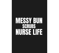 Messy Bun Scrubs Nurse Life - Nurse Notebook: 120 Lined Pages for Notes, Journaling and Daily Writing