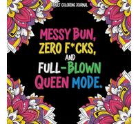 "Messy bun, zero f*cks, and full-blown queen mode" adult coloring/journal book | Swear Words coloring book for women: A women Coloring Book | Adult Coloring Book