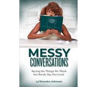 Messy Conversations: Saying the Things We Think but Rarely Say Out Loud