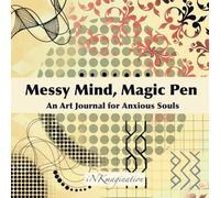 Messy Mind, Magic Pen: An Art Journal for Anxious Souls