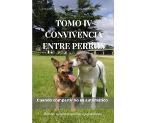 MESTIZOS - TOMO IV: CONVIVENCIA ENTRE PERROS: Cuando compartir no es automático