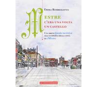 Mestre, c'era una volta un castello. Una breve guida turistica alla scoperta delle città di Mestre