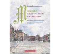 Mestre, c'era una volta un castello. Una breve guida turistica alla scoperta delle città di Mestre