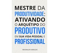 Mestre da produtividade: ativando o arquétipo do Produtivo em sua vida pessoal e profissional