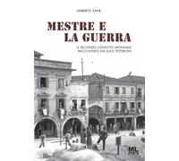 Mestre e la guerra. Il secondo conflitto mondiale raccontato dai suoi test...