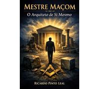 MESTRE MAÇOM: O ARQUITETO DE SI MESMO