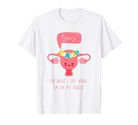 Mestruazioni, scusa per quello che dico quando ho il ciclo mestruale Maglietta