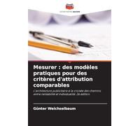 Mesurer : des modèles pratiques pour des critères d'attribution comparables: L'architecture publicitaire à la croisée des chemins entre rentabilité et individualité. 2e édition