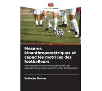 Mesures kinanthropométriques et capacités motrices des footballeurs: Rôle des mesures kinanthropométriques et des capacités motrices dans la performance footballistique