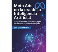 Meta Ads en la era de la Inteligencia Artificial: Guía para entender el marketing digital en un mundo de sistemas inteligentes