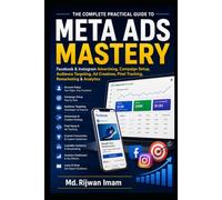 Meta Ads Mastery: The Complete Practical Guide to Facebook & Instagram Advertising, Campaign Setup, Audience Targeting, Ad Creatives, Pixel Tracking, Remarketing & Analytics