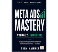 Meta Ads Mastery Volume 2: Metodo, ottimizzazione e crescita: INTERMEDIO Da zero a esperto: strategia, creatività, dati e crescita.