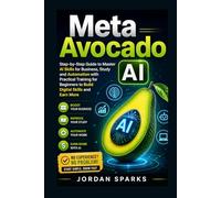 Meta Avocado AI: Step-by-Step Guide to Master AI Skills for Business, Study and Automation with Practical Training for Beginners to Build Digital Skills and Earn More