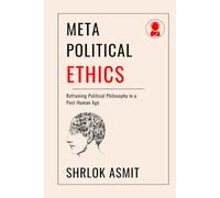 Meta-Political Ethics: Reframing Political Philosophy in a Post-Human Age