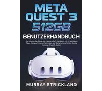 Meta Quest 3 512GB Benutzerhandbuch: Das vollständige Setup-bis-Meisterschaft Handbuch mit 40 wichtigen Tipps, fortgeschrittenen Techniken und Sicherheitsrichtlinien für die Nutzung Ihres VR-Geräts