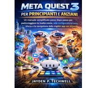META QUEST 3 PER PRINCIPIANTI E ANZIANI: Un manuale semplificato passo dopo passo per padroneggiare la realtà mista, una configurazione senza sforzo e la navigazione delle migliori app con sicurezza