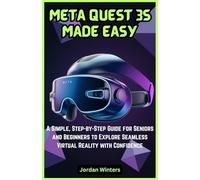 Meta Quest 3S Made Easy: A Simple, Step-by-Step Guide for Seniors and Beginners to Explore Seamless Virtual Reality with Confidence