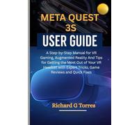 META QUEST 3S USER GUIDE: A Step-by-Step Manual for VR Gaming, Augmented Reality And Tips for Getting the Most Out of Your VR Headset with Expert Tricks, Game Reviews and Quick Fixes
