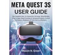 Meta Quest 3s User Guide: The Complete How-To Manual for VR Setup, Mixed Reality, Fitness Apps, Hand Tracking & Advanced Features; Perfect for Gamers, Beginners & Tech-Savvy enthusiasts.