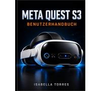 META QUEST S3 BENUTZERHANDBUCH: Die ultimative Schritt-für-Schritt-Anleitung, um Mixed Reality zu meistern, Einstellungen zu optimieren und Probleme mit Ihrem VR-Headset mühelos zu beheben