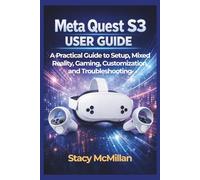 Meta Quest S3 User Guide: A Practical Guide to Setup, Mixed Reality, Gaming, Customization, and Troubleshooting