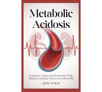 Metabolic Acidosis: Symptoms, Causes, and Treatments of the Medical Condition That Lowers Blood pH