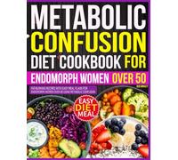 Metabolic Confusion Diet Cookbook for Endomorph Women Over 50: Fat-Burning Recipes with Easy Meal Plans for Endomorph Women Over 50 Using Metabolic Confusion.