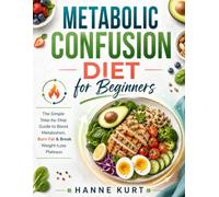 Metabolic Confusion Diet for Beginners: The Simple Step-by-Step Guide to Boost Metabolism, Burn Fat & Break Weight Loss Plateaus