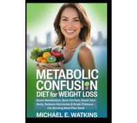 Metabolic Confusion Diet Guide for Weight Loss: Boost Metabolism, Burn Fat Fast, Reset Your Body, Balance Hormones & Break Plateaus - Fat-Burning Meal Plan Book