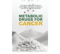 Metabolic Drugs For Cancer: Exploring Cancer's Metabolic Secrets and the Drugs Powering a New Era in Cancer Treatment