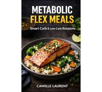 Metabolic Flex Meals - Smart Carb & Low-Carb Rotations: 60 Easy Recipes to Alternate Smart Carb and Low-Carb Meals for Better Variety, Balance, and Everyday Cooking