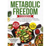 Metabolic Freedom Cookbook: Low-Carb, Keto-Friendly Recipes for Weight Loss, Hormone Balance, and Metabolic Reset - Inspired by Ben Azadi’s Approach