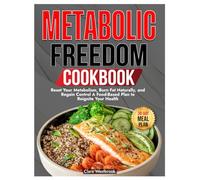 METABOLIC FREEDOM COOKBOOK: Reset Your Metabolism, Burn Fat Naturally, and Regain Control A Food-Based Plan to Reignite Your Health