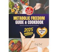 METABOLIC FREEDOM GUIDE & COOKBOOK: Reclaim Control of Your Body with 7 Proven Strategies to Reactivate Your Metabolism and Break the Fat-Loss Plateau with All-Day Recipes to Fuel Your Transformation