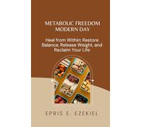 Metabolic Freedom MODERN DAY: Heal from Within: Restore Balance, Release Weight, and Reclaim Your Life