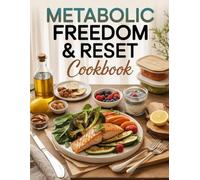 Metabolic Freedom & Reset Cookbook: A Transformational Recipe and Lifestyle Guide for Energizing Your Body and Supporting Metabolic Wellness