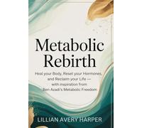 Metabolic Rebirth: Heal Your Body, Reset Your Hormones, and Reclaim Your Life - With Inspiration from Ben Azadi’s Metabolic Freedom