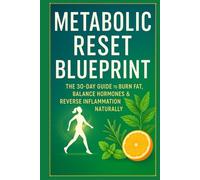 Metabolic Reset Blueprint: The 30-Day Guide to Burn Fat, Balance Hormones & Reverse Inflammation Naturally