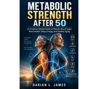 Metabolic Strength After 50: An Evidence-Based Guide to Muscle, Blood Sugar, Bone Health, Sleep, Energy, and Healthy Aging