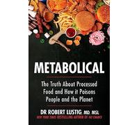 Metabolical: The truth about processed food and how it poisons people and the planet