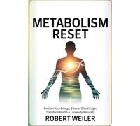 Metabolism Reset: Reclaim Your Energy, Balance Blood Sugar, Transform Health & Longevity Naturally