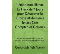 Métabolisme Illimité: Le Hack de 7 Jours pour Désactiver la Graisse Abdominale Tenace Sans Compter les Calories: Brûlez les Graisses 24/7 grâce au Pouvoir de la Flexibilité Métabolique.