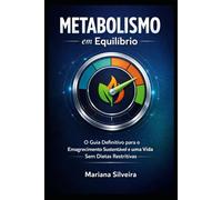 Metabolismo em Equilíbrio: O Guia Definitivo para o Emagrecimento Sustentável e uma Vida Sem Dietas Restritivas