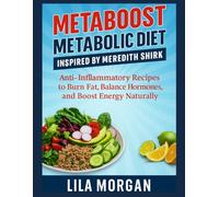 METABOOST METABOLIC DIET INSPIRED BY MEREDITH SHIRK: Anti-Inflammatory Recipes to Burn Fat, Balance Hormones, and Boost Energy Naturally