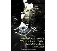 Metafiction and Narrative Worlds in Science Fiction: Prism, Mirror, Lens: 87 (Liverpool Science Fiction Texts & Studies)
