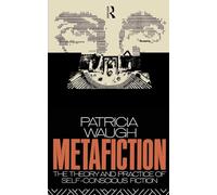 Metafiction: The Theory and Practice of Self-Conscious Fiction
