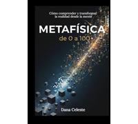 Metafísica, de 0 a 100: Cómo comprender y transformar la realidad desde la Mente